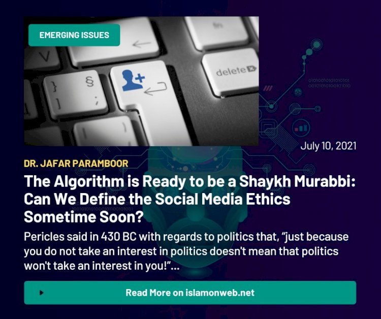 The Algorithm is Ready to be a Shaykh Murabbi: Can We Define the Social Media Ethics Sometime Soon?