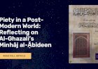 Piety in a Post-Modern World: Reflecting on Al-Ghazali’s Minhāj al-Ạ̄bideen