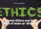 Islamic Ethics and the Role of Imām al- Ghazāli