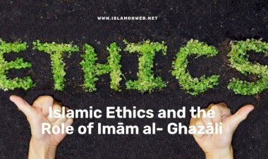 Islamic Ethics and the Role of Imām al- Ghazāli