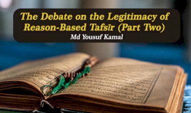 The Debate on the Legitimacy of Reason-Based Tafsīr (Part Two)