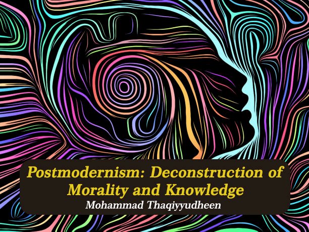 Postmodernism: Deconstruction of Morality and Knowledge