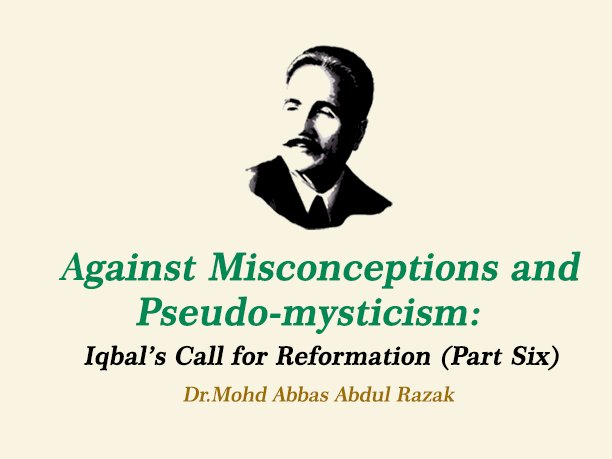 Against Misconceptions and Pseudo-mysticism: Iqbal’s Call for Reformation (Part Six)
