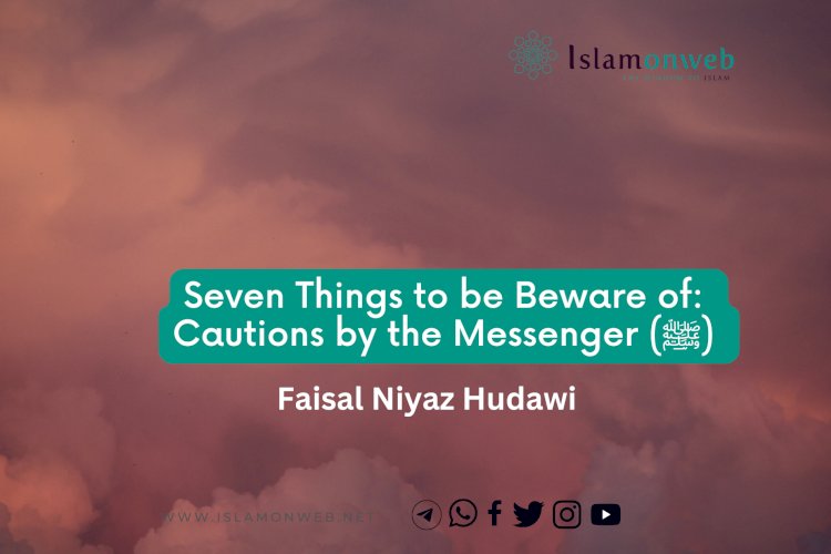 Seven Things to be Beware of: Cautions by the Messenger (ﷺ)