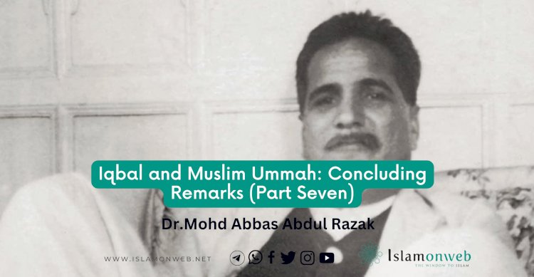 Iqbal and Muslim Ummah: Concluding Remarks (Part Seven)