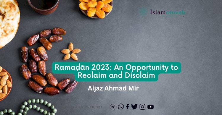 Ramaḍān 2023: An Opportunity to Reclaim and Disclaim