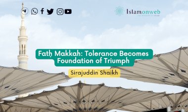 Fatḥ Makkah: Tolerance Becomes Foundation of Triumph
