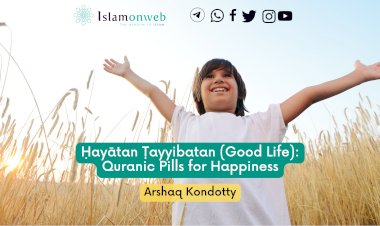 Ḥayātan Ṭayyibatan (Good Life): Quranic Pills for Happiness
