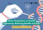 Islamic Perspectives on Genetic Engineering: Balancing Benefits and Risks