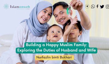 Building a Happy Muslim Family: Exploring the Duties of Husband and Wife