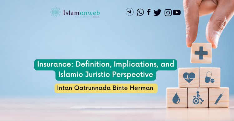 Insurance: Definition, Implications, and Islamic Juristic Perspective