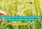 Empowering Farmers and Easing Interest Crises: The Role of Islamic Agro Banks