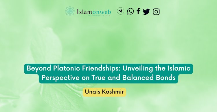 Beyond Platonic Friendships: Unveiling the Islamic Perspective on True and Balanced Bonds