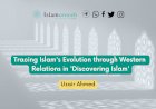 Tracing Islam's Evolution through Western Relations in 'Discovering Islam'