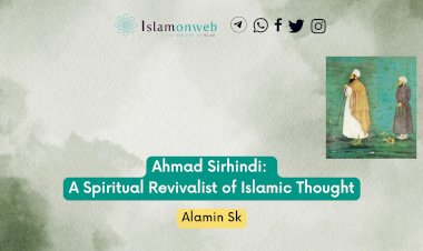 Ahmad Sirhindi: A Spiritual Revivalist of Islamic Thought