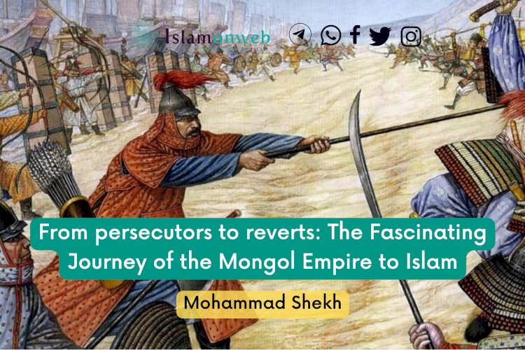 From persecutors to reverts: The Fascinating Journey of the Mongol Empire to Islam
