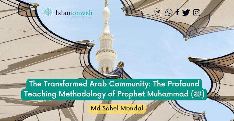 The Transformed Arab Community: The Profound Teaching Methodology of Prophet Muhammad (ﷺ)
