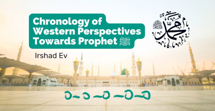 Chronology of Western Perspectives Towards Prophet ﷺ - Part Two