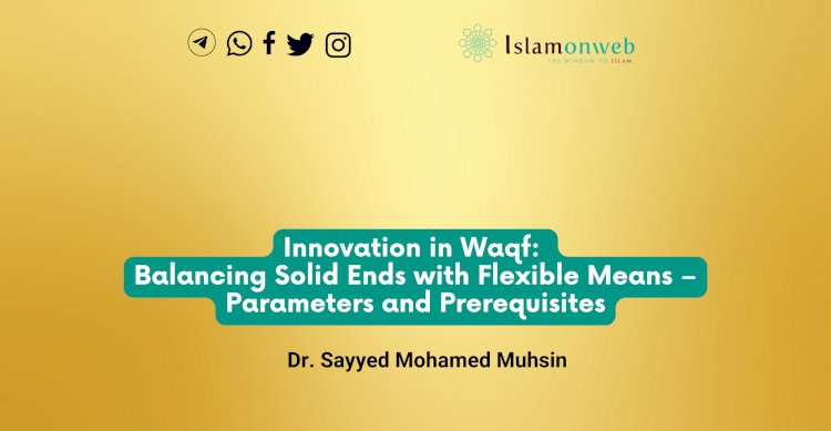 Innovation in Waqf: Balancing Solid Ends with Flexible Means – Parameters and Prerequisites