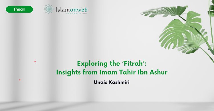 Exploring the ‘Fitrah’: Insights from Imam Tahir Ibn Ashur