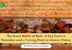 The Great Battle of Badr: A Key Event in Ramadan and a Turning Point in Islamic History