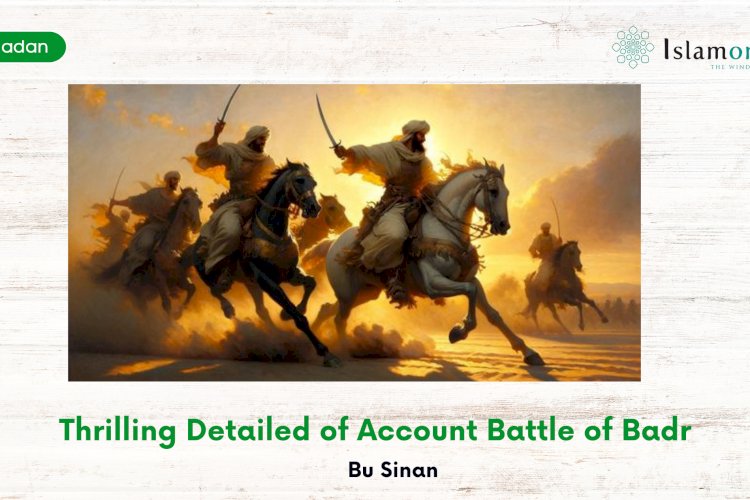 Thrilling Detailed Account of Battle of Badr