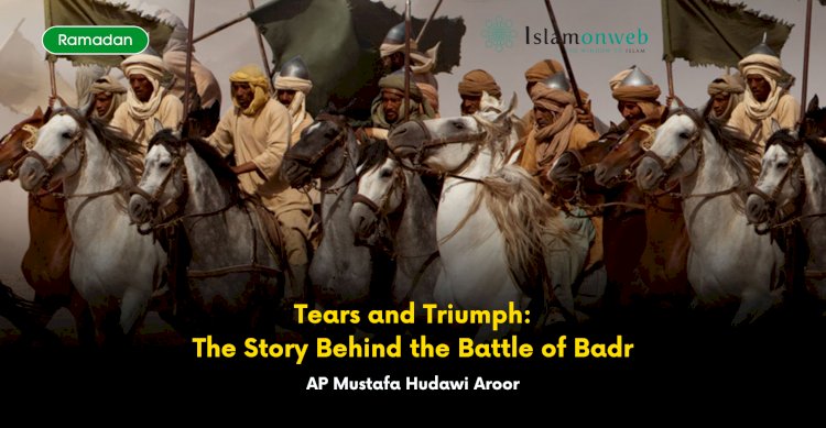 Tears and Triumph: The Story Behind the Battle of Badr