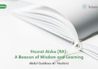 Hazrat Aisha (RA) : A Beacon of Wisdom and Learning - Part 2