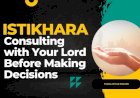 Istikhara: Seeking Guidance from Your Lord Before Making Decisions