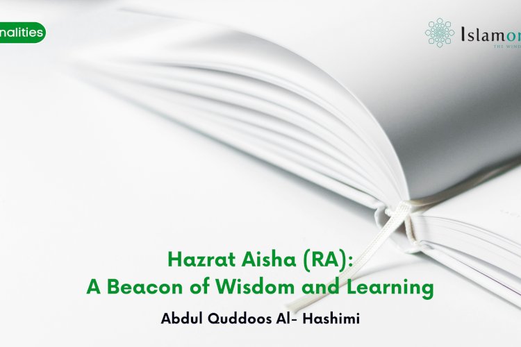 Hazrat Aisha (RA) : A Beacon of Wisdom and Learning