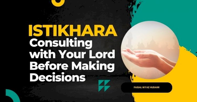 Istikhara: Seeking Guidance from Your Lord Before Making Decisions