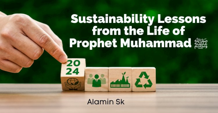 Protecting our Environment: Sustainability Lessons from the Life of Prophet Muhammad ﷺ