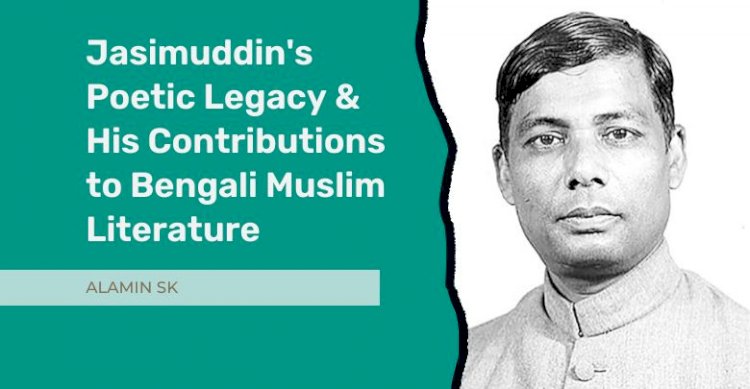 Jasimuddin's Poetic Legacy in Colonial Bengal: His Contributions to Bengali Muslim Literature
