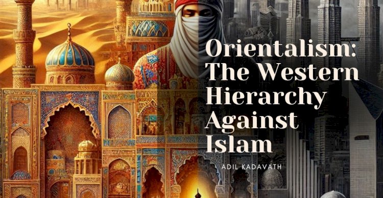 Orientalism: The Western Hierarchy Against Islam