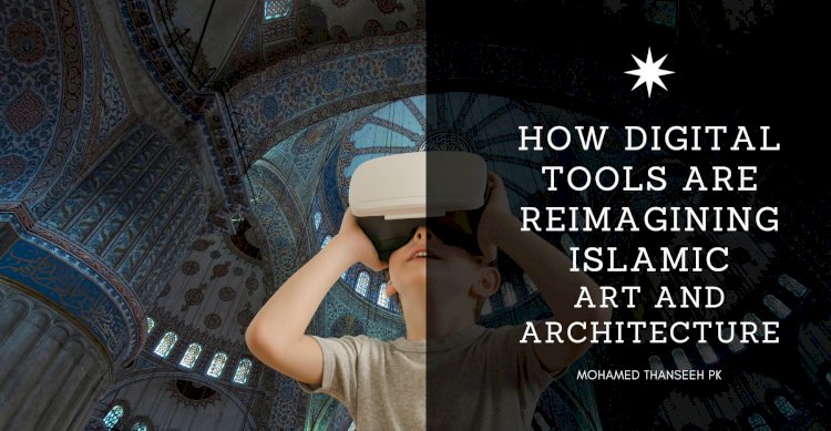 How Digital Tools are Reimagining Islamic Art and Architecture