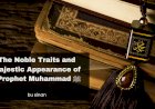 The Noble Traits and Majestic Appearance of Prophet Muhammad ﷺ: A Detailed Narration