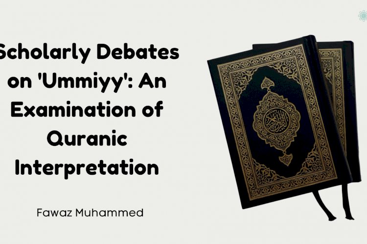 Scholarly Debates on 'Ummiyy': An Examination of Quranic Usage and Interpretation