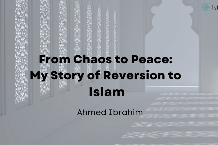 From Chaos to Peace: My Story of Reversion to Islam