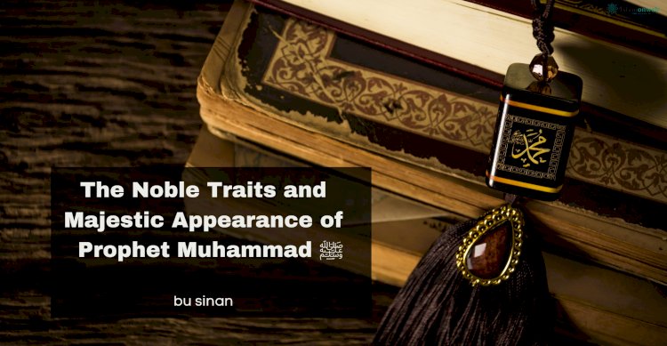 The Noble Traits and Majestic Appearance of Prophet Muhammad ﷺ: A Detailed Narration