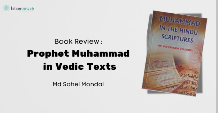 Prophet Muhammadﷺ in Vedic Texts: A Scholarly Review of Dr. Ved Prakash Upadhyay’s Work