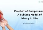 Prophet of Compassion: A Sublime Model of Mercy in Life