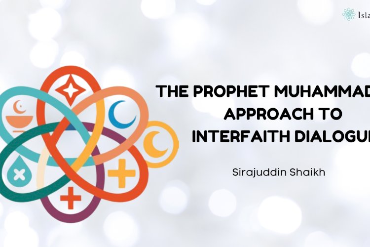 The Prophet Muhammad's ﷺ Approach to Interfaith Dialogue: A Model for Contemporary Global Peace