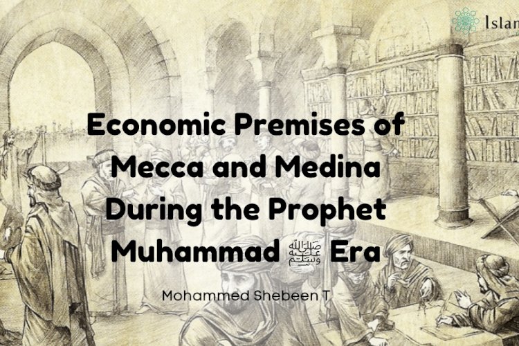 Economic Premises of Mecca and Medina During the Prophet Muhammad ﷺ Era: A Comparative Study of Trade and Agriculture