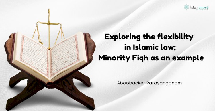 Exploring the flexibility in Islamic law; Minority Fiqh as an example