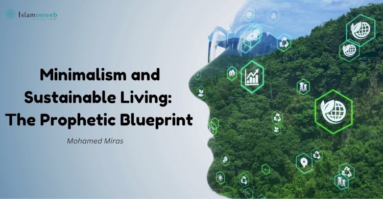 Minimalism and Sustainable Living: The Prophetic Blueprint for Modern Life