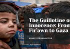 The Guillotine of Innocence: From Firʿawn to Gaza