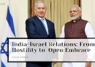 India-Israel Relations: From Hostility to Covert Ties to Open Embrace