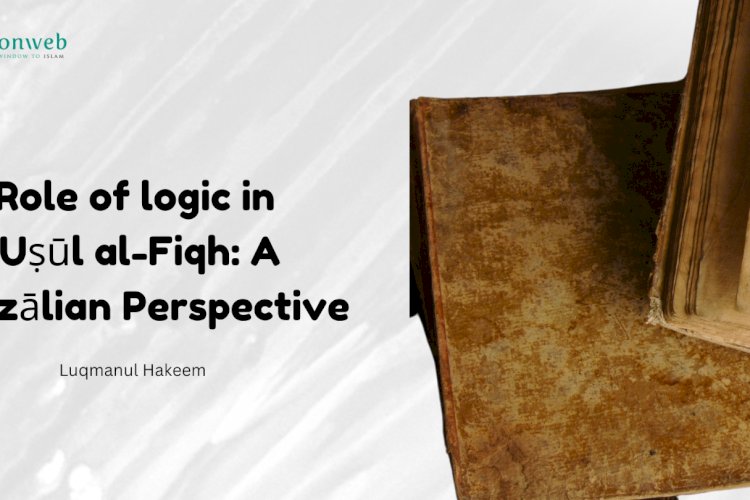 Role of logic in Uṣūl al-Fiqh: A Ghazālian Perspective