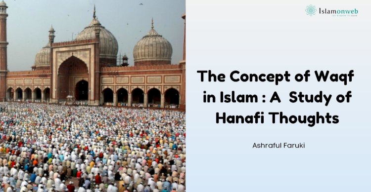 The Concept of Waqf in Islam: A Textual Study of Hanafi Jurisprudential Thoughts