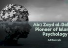 Abū Zayd al-Balkhī: Pioneer of Islamic Psychology